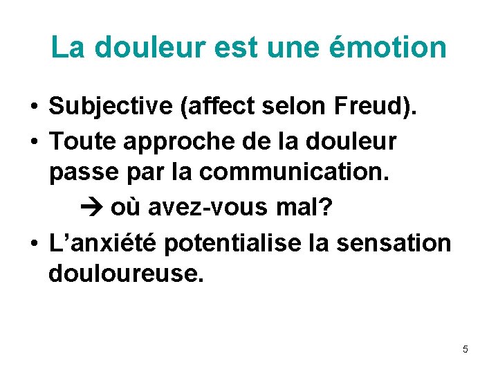 La douleur est une émotion • Subjective (affect selon Freud). • Toute approche de