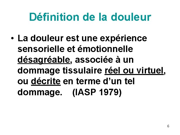 Définition de la douleur • La douleur est une expérience sensorielle et émotionnelle désagréable,