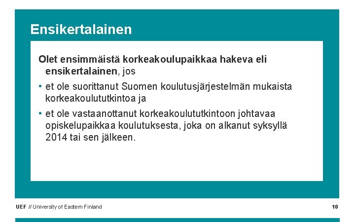 Ensikertalainen Olet ensimmäistä korkeakoulupaikkaa hakeva eli ensikertalainen, jos • et ole suorittanut Suomen koulutusjärjestelmän