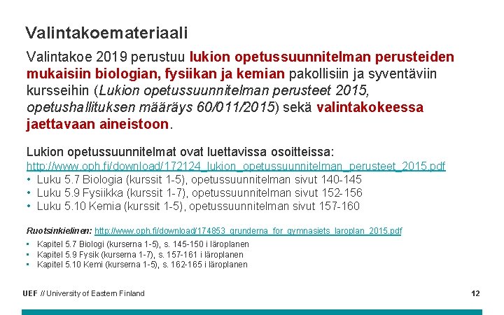 Valintakoemateriaali Valintakoe 2019 perustuu lukion opetussuunnitelman perusteiden mukaisiin biologian, fysiikan ja kemian pakollisiin ja