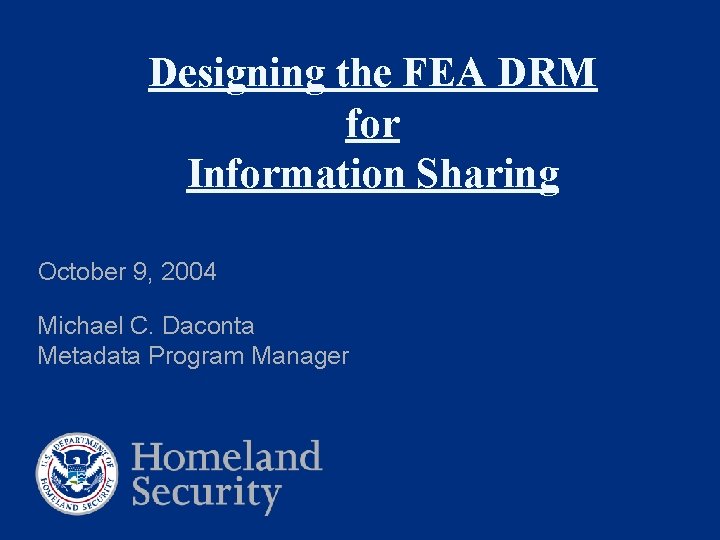 Designing the FEA DRM for Information Sharing October 9, 2004 Michael C. Daconta Metadata