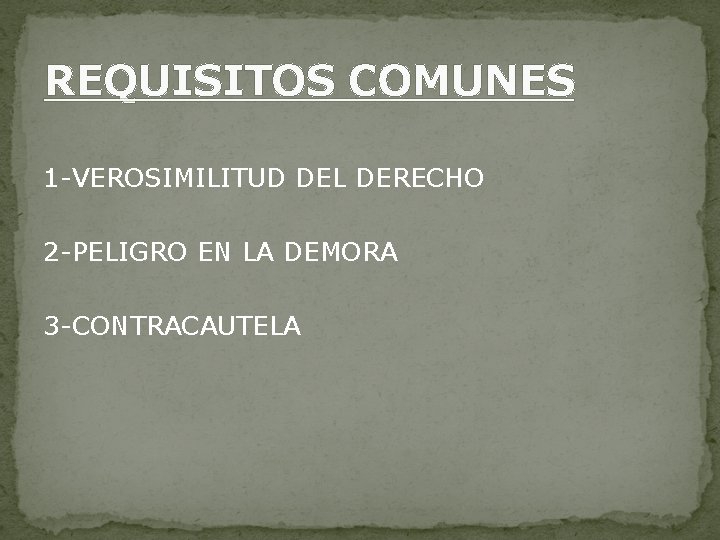 REQUISITOS COMUNES 1 -VEROSIMILITUD DEL DERECHO 2 -PELIGRO EN LA DEMORA 3 -CONTRACAUTELA 