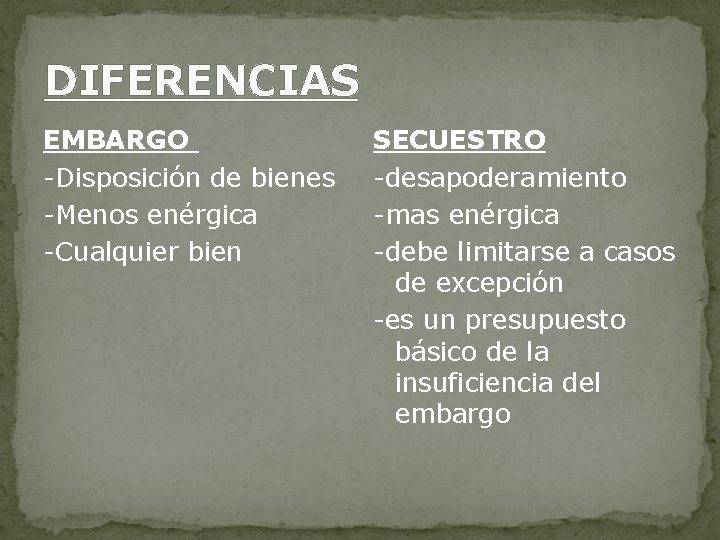 DIFERENCIAS EMBARGO -Disposición de bienes -Menos enérgica -Cualquier bien SECUESTRO -desapoderamiento -mas enérgica -debe