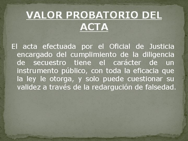 VALOR PROBATORIO DEL ACTA El acta efectuada por el Oficial de Justicia encargado del