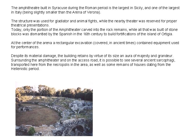 The amphitheatre built in Syracuse during the Roman period is the largest in Sicily,