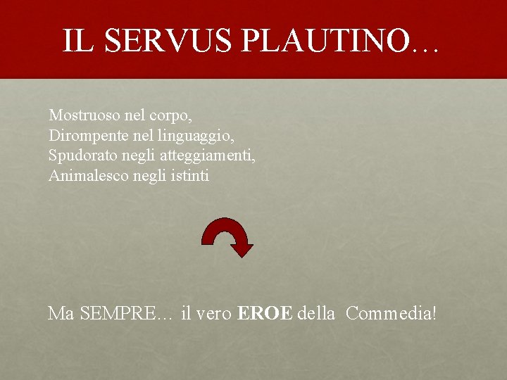 IL SERVUS PLAUTINO… Mostruoso nel corpo, Dirompente nel linguaggio, Spudorato negli atteggiamenti, Animalesco negli