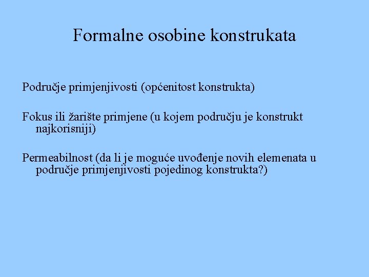 Formalne osobine konstrukata Područje primjenjivosti (općenitost konstrukta) Fokus ili žarište primjene (u kojem području