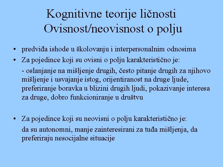 Kognitivne teorije ličnosti Ovisnost/neovisnost o polju • predviđa ishode u školovanju i interpersonalnim odnosima