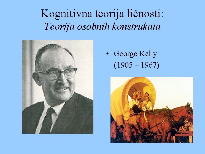 Kognitivna teorija ličnosti: Teorija osobnih konstrukata • George Kelly (1905 – 1967) 