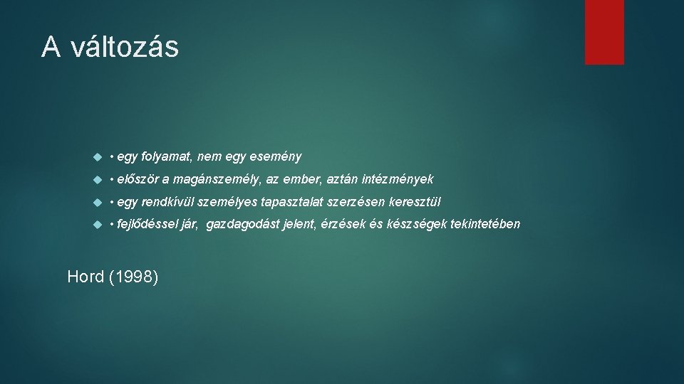 A változás • egy folyamat, nem egy esemény • először a magánszemély, az ember,