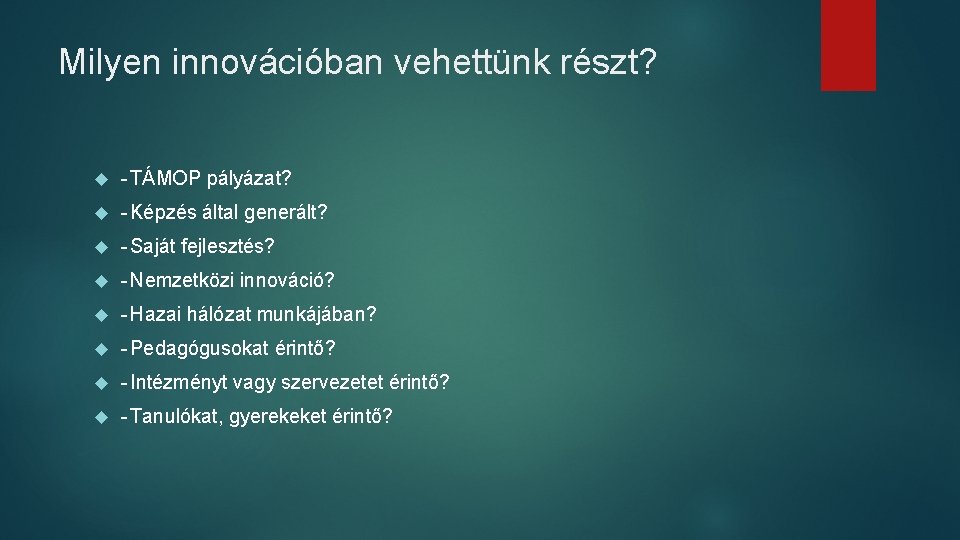 Milyen innovációban vehettünk részt? - TÁMOP pályázat? - Képzés által generált? - Saját fejlesztés?