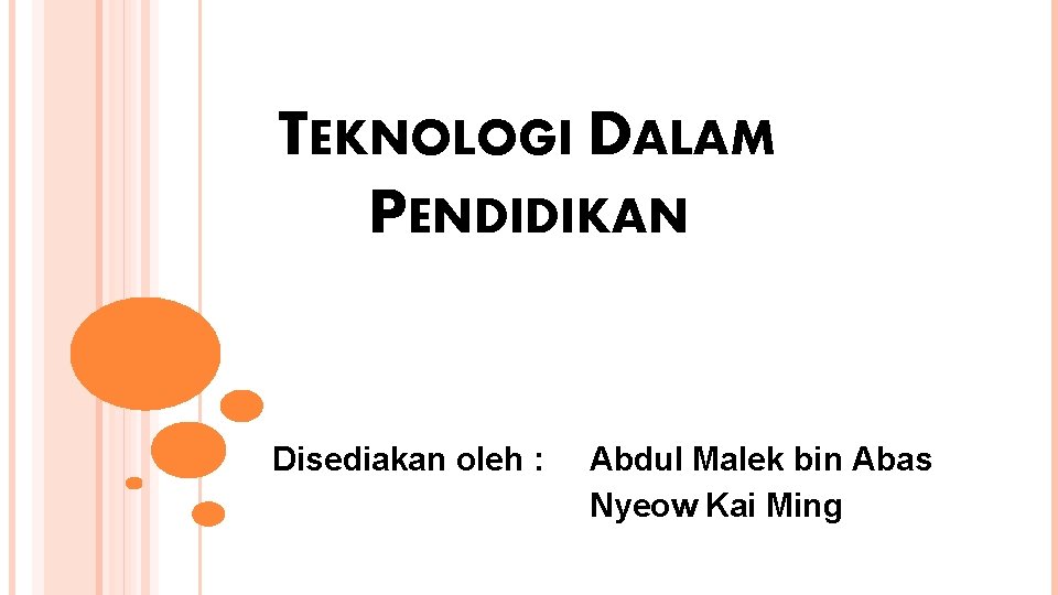 TEKNOLOGI DALAM PENDIDIKAN Disediakan oleh : Abdul Malek bin Abas Nyeow Kai Ming 
