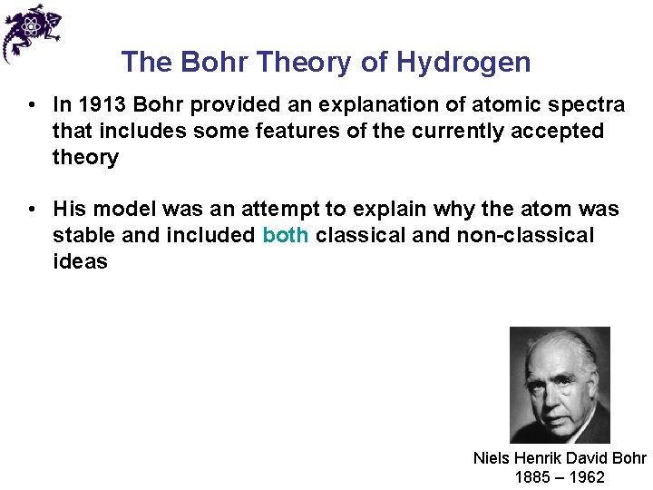 The Bohr Theory of Hydrogen • In 1913 Bohr provided an explanation of atomic