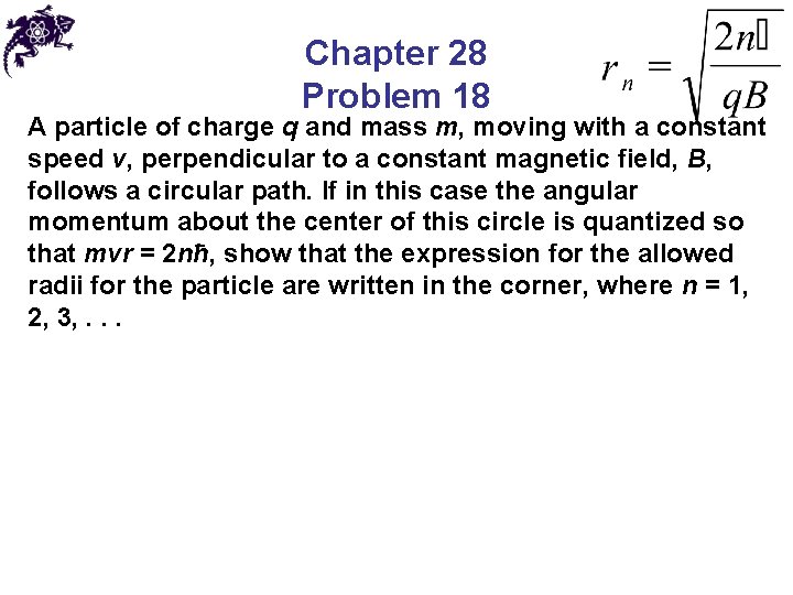 Chapter 28 Problem 18 A particle of charge q and mass m, moving with