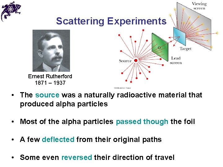 Scattering Experiments Ernest Rutherford 1871 – 1937 • The source was a naturally radioactive