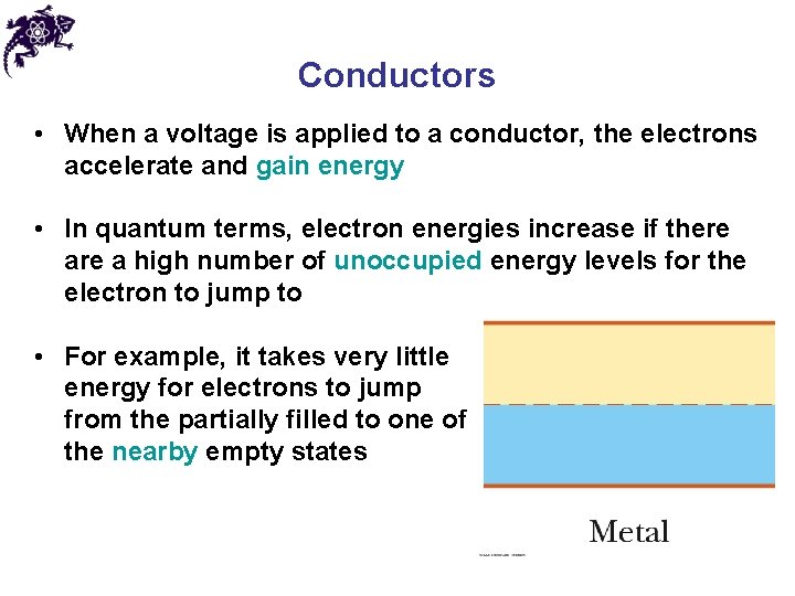 Conductors • When a voltage is applied to a conductor, the electrons accelerate and