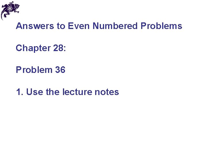 Answers to Even Numbered Problems Chapter 28: Problem 36 1. Use the lecture notes