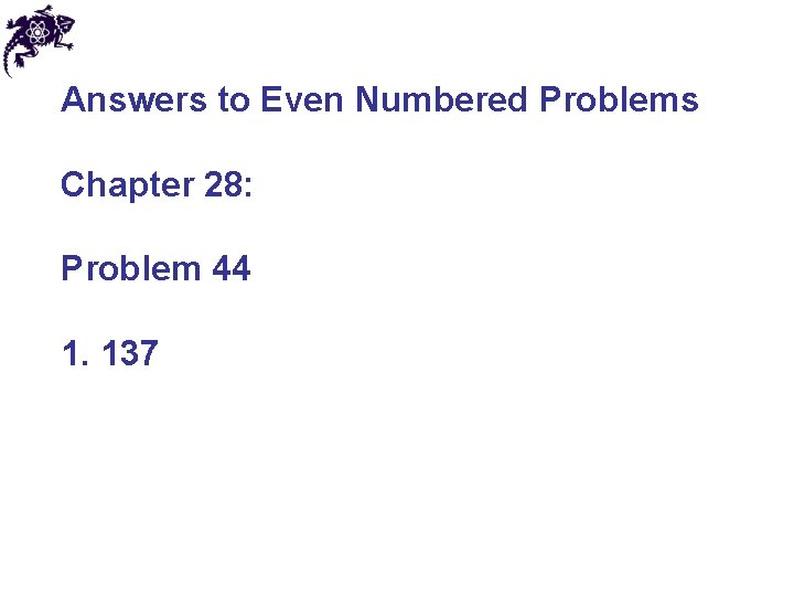 Answers to Even Numbered Problems Chapter 28: Problem 44 1. 137 