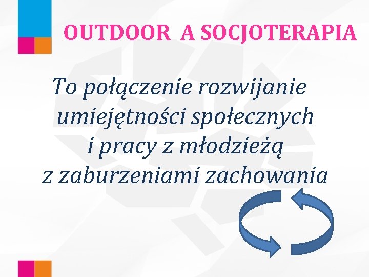 OUTDOOR A SOCJOTERAPIA To połączenie rozwijanie umiejętności społecznych i pracy z młodzieżą z zaburzeniami