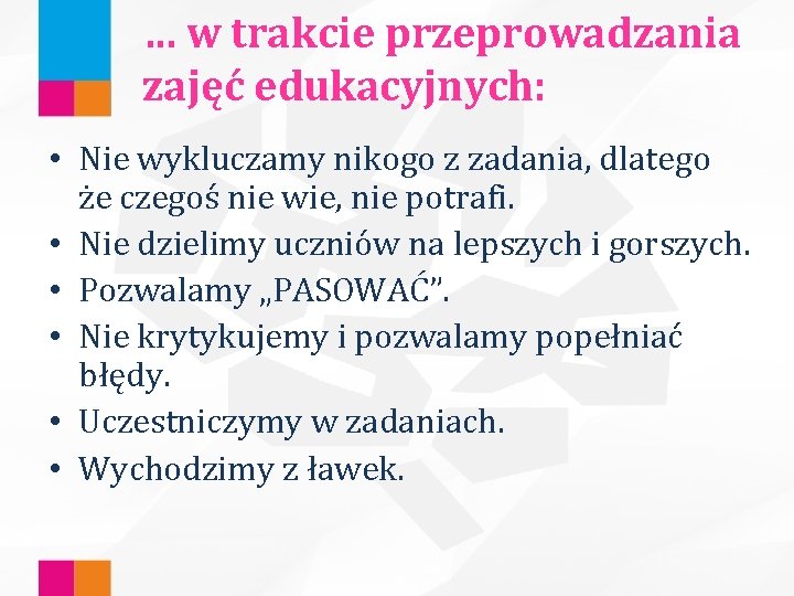 … w trakcie przeprowadzania zajęć edukacyjnych: • Nie wykluczamy nikogo z zadania, dlatego że