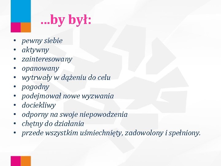 …by był: • • • pewny siebie aktywny zainteresowany opanowany wytrwały w dążeniu do