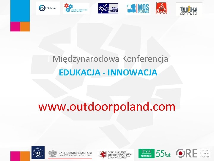 I Międzynarodowa Konferencja EDUKACJA - INNOWACJA www. outdoorpoland. com 