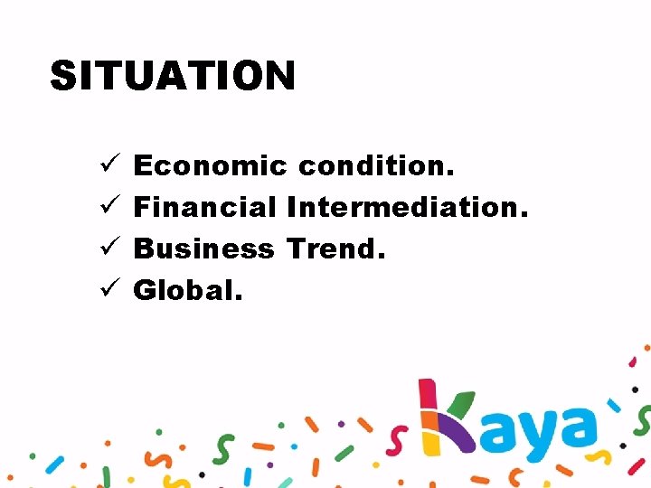 SITUATION ü ü Economic condition. Financial Intermediation. Business Trend. Global. 