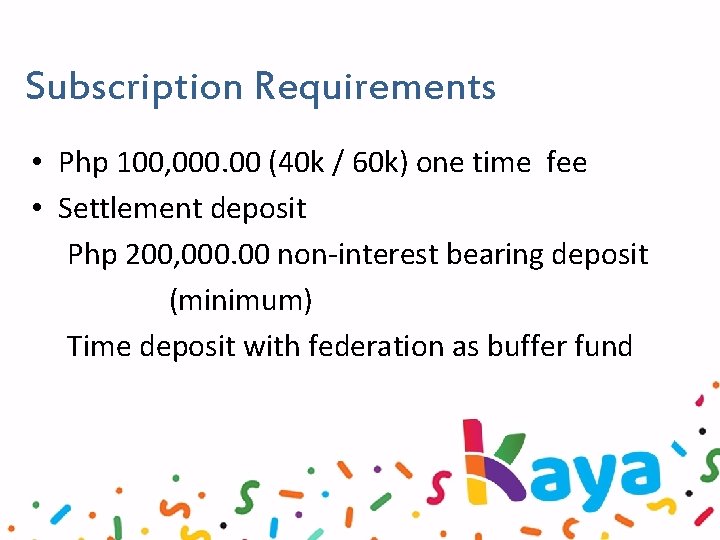 Subscription Requirements • Php 100, 000. 00 (40 k / 60 k) one time