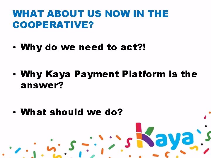 WHAT ABOUT US NOW IN THE COOPERATIVE? • Why do we need to act?
