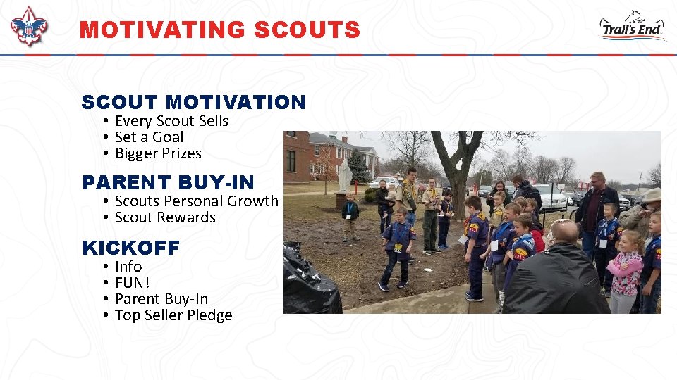 MOTIVATING SCOUTS SCOUT MOTIVATION • Every Scout Sells • Set a Goal • Bigger