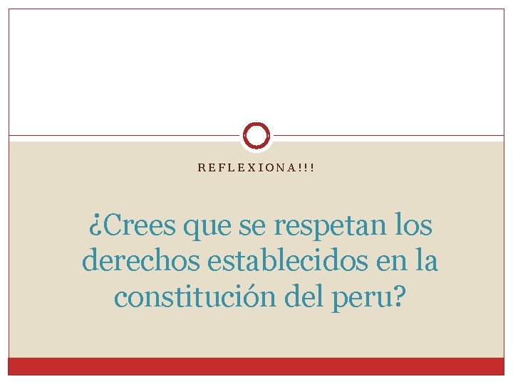 REFLEXIONA!!! ¿Crees que se respetan los derechos establecidos en la constitución del peru? 