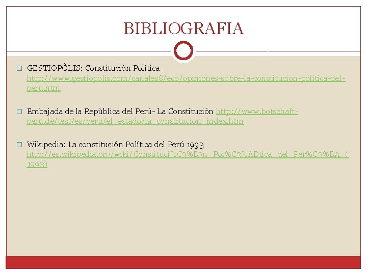 BIBLIOGRAFIA � GESTIOPÒLIS: Constitución Política http: //www. gestiopolis. com/canales 8/eco/opiniones-sobre-la-constitucion-politica-delperu. htm � Embajada de