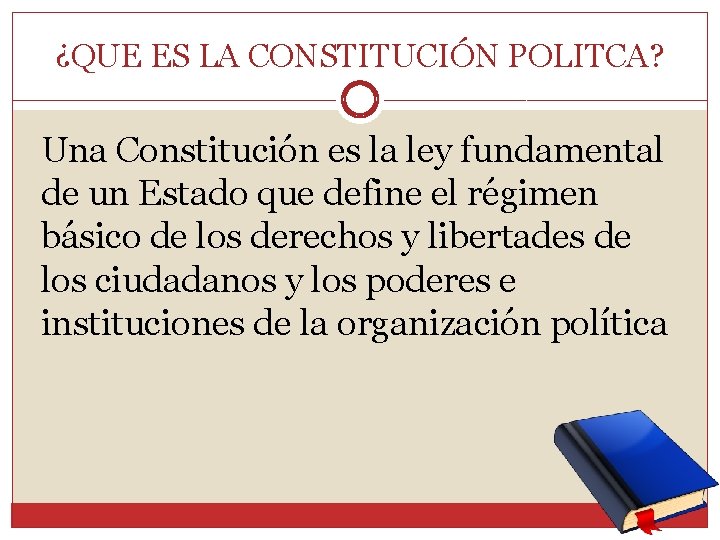 ¿QUE ES LA CONSTITUCIÓN POLITCA? Una Constitución es la ley fundamental de un Estado
