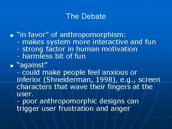 The Debate n n “in favor” of anthropomorphism: - makes system more interactive and