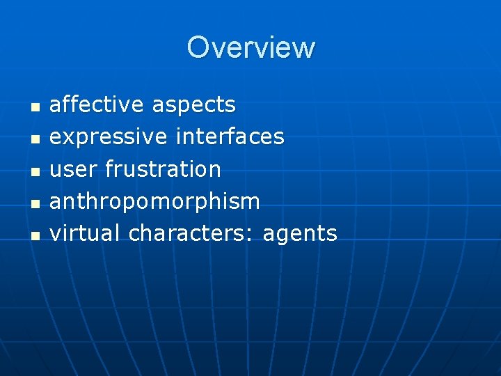 Overview n n n affective aspects expressive interfaces user frustration anthropomorphism virtual characters: agents