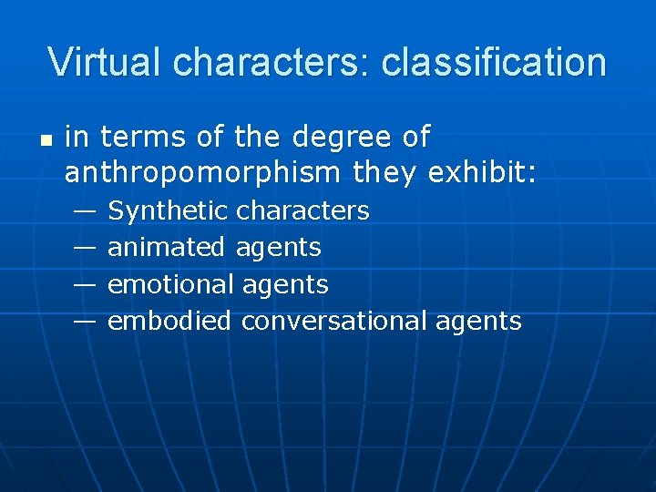 Virtual characters: classification n in terms of the degree of anthropomorphism they exhibit: —