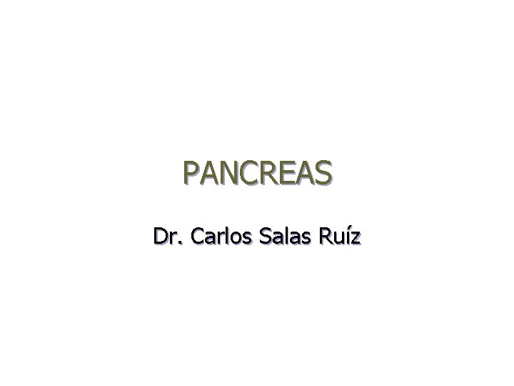 PANCREAS Dr. Carlos Salas Ruíz 