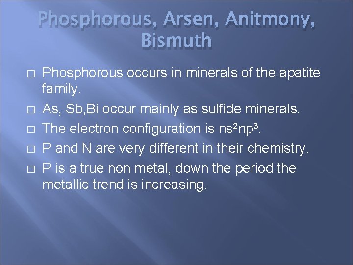 Phosphorous, Arsen, Anitmony, Bismuth � � � Phosphorous occurs in minerals of the apatite