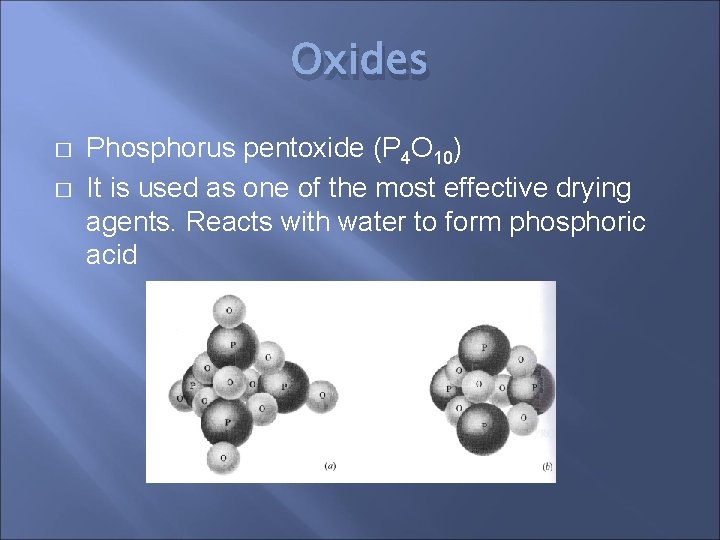 Oxides � � Phosphorus pentoxide (P 4 O 10) It is used as one