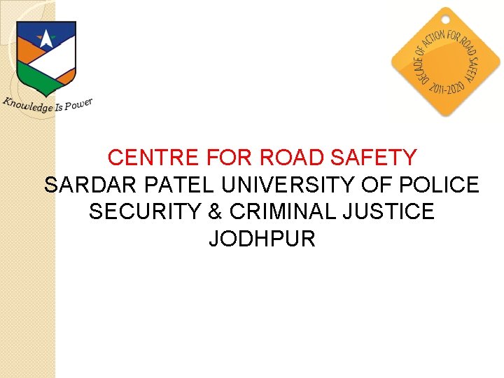 CENTRE FOR ROAD SAFETY SARDAR PATEL UNIVERSITY OF POLICE SECURITY & CRIMINAL JUSTICE JODHPUR