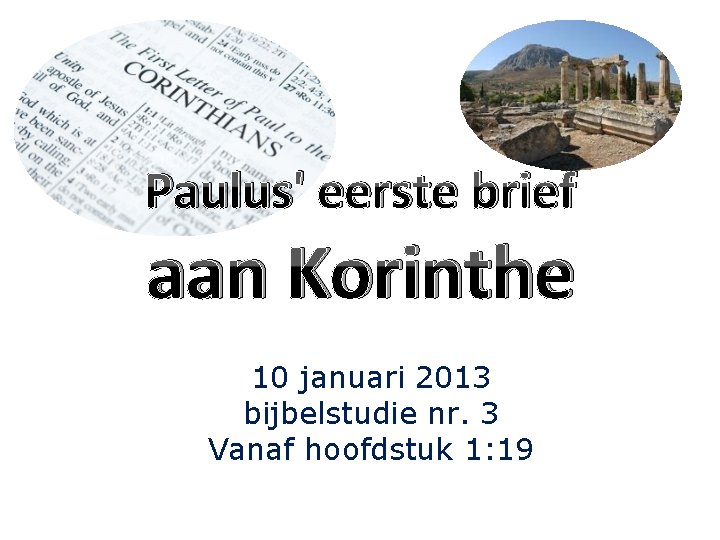 Paulus' eerste brief aan Korinthe 10 januari 2013 bijbelstudie nr. 3 Vanaf hoofdstuk 1: