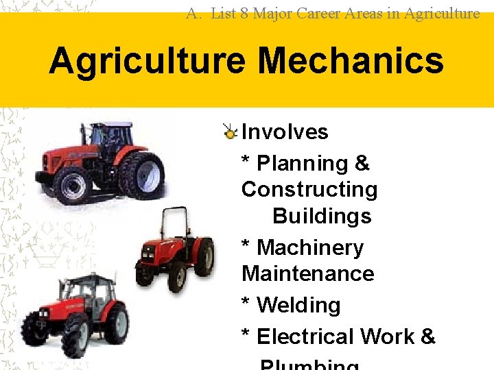 A. List 8 Major Career Areas in Agriculture Mechanics Involves * Planning & Constructing