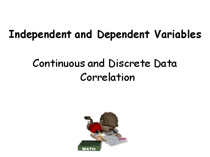 Independent and Dependent Variables Continuous and Discrete Data Correlation 