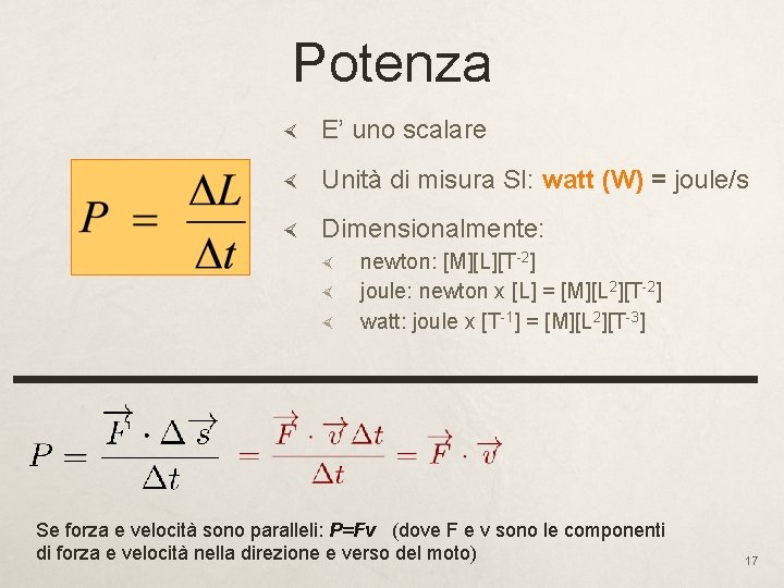 Potenza E’ uno scalare Unità di misura SI: watt (W) = joule/s Dimensionalmente: newton: