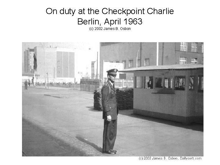 On duty at the Checkpoint Charlie Berlin, April 1963 (c) 2002 James B. Osbon