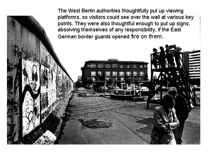 The West Berlin authorities thoughtfully put up viewing platforms, so visitors could see over