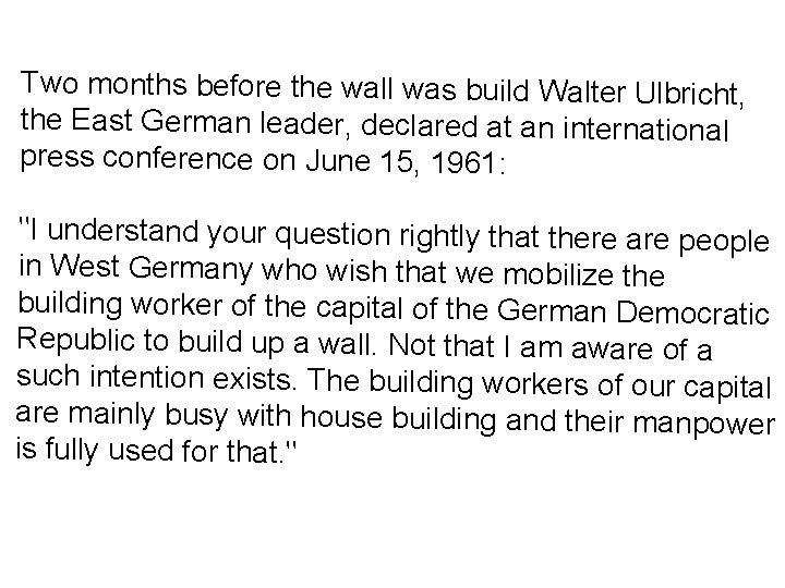 Two months before the wall was build Walter Ulbricht, the East German leader, declared