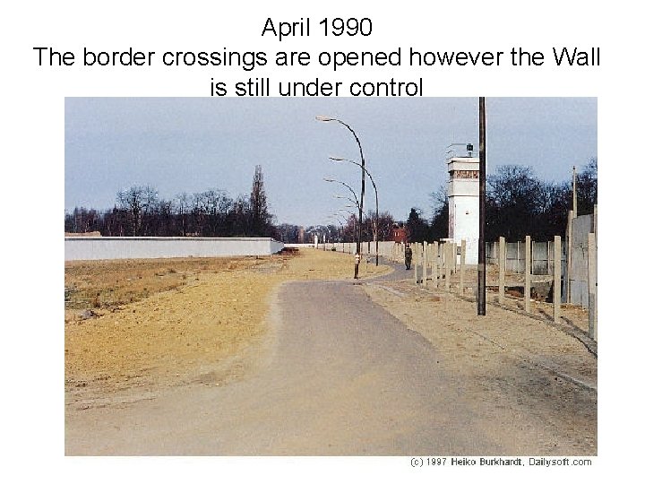 April 1990 The border crossings are opened however the Wall is still under control