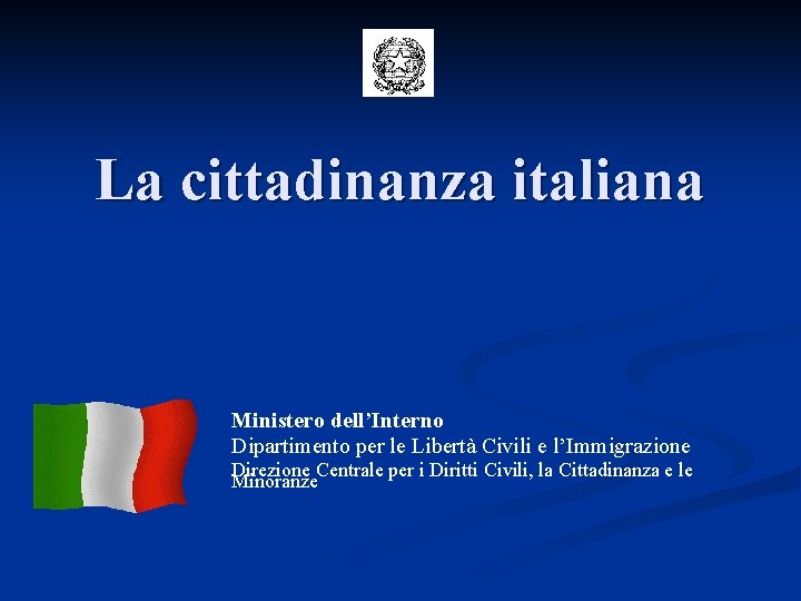 La cittadinanza italiana Ministero dell’Interno Dipartimento per le Libertà Civili e l’Immigrazione Direzione Centrale