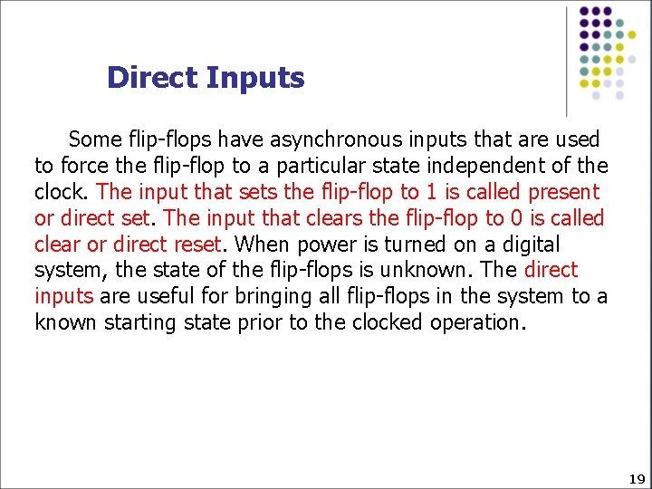 Direct Inputs Some flip-flops have asynchronous inputs that are used to force the flip-flop